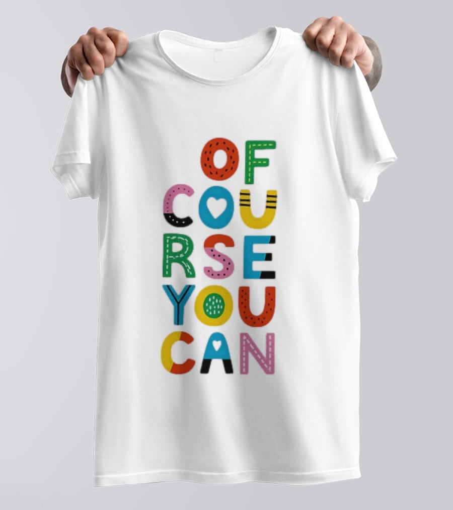Of Course You Can Colorful Playful Motivational T-Shirt