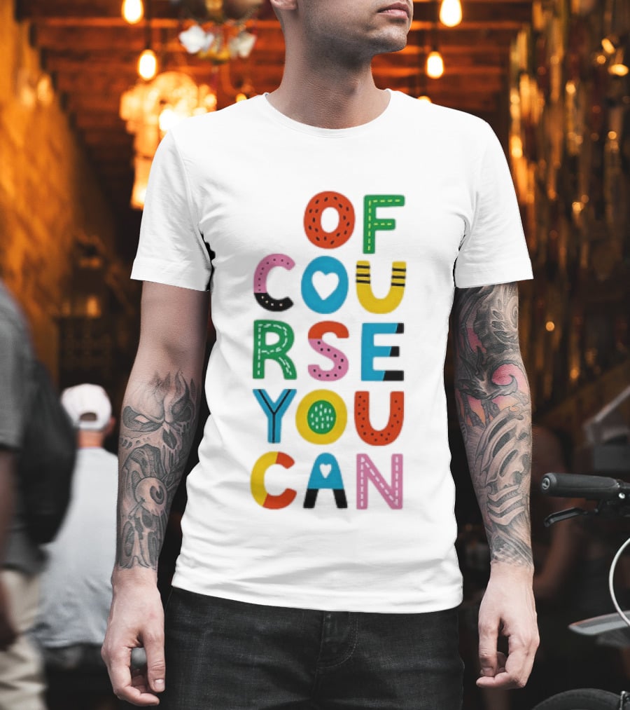 Of Course You Can Colorful Playful Motivational T-Shirt
