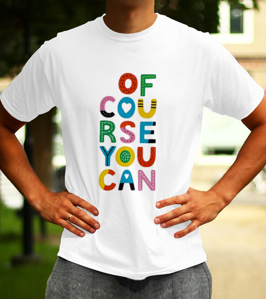 Of Course You Can Colorful Playful Motivational T-Shirt