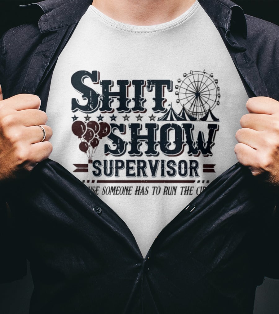 Shit Show Supervisor Because Someone Has To Run The Circus Ferris Wheel And Balloons T-Shirt
