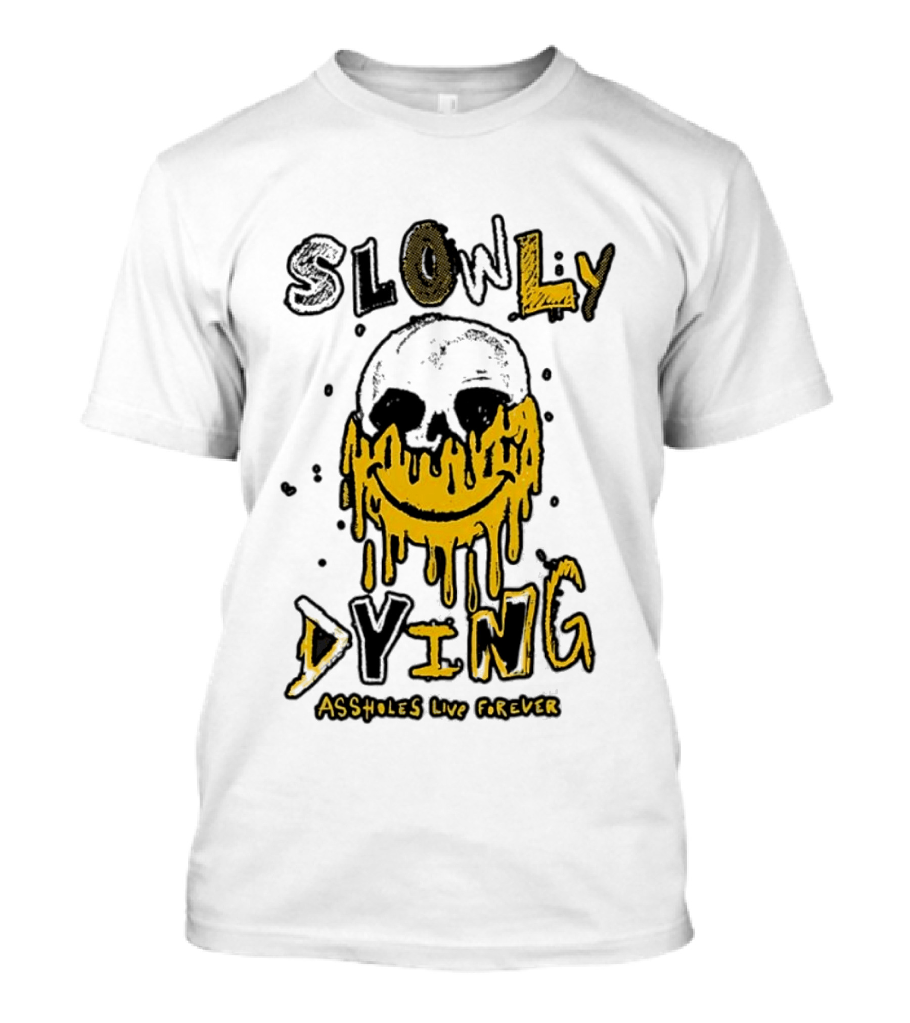 Slowly Dying Dripping Smiley Face Assholes Live Forever T-Shirt