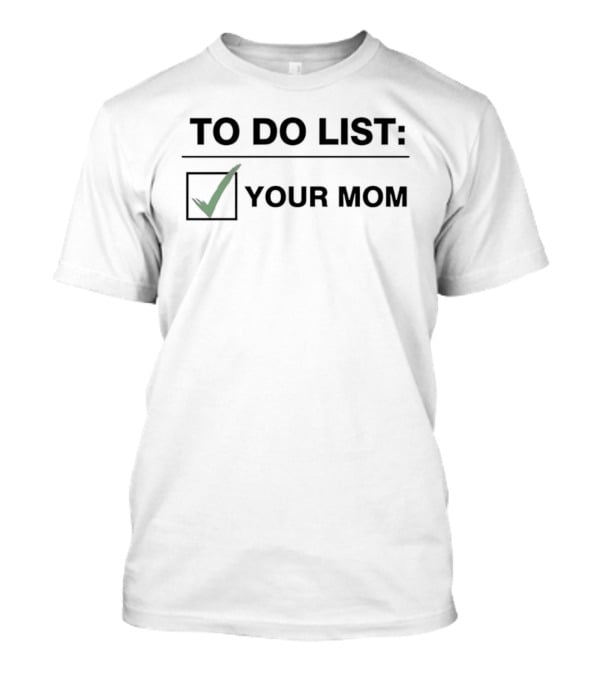 To Do List Your Mom Checklist Sarcastic Joke T-Shirt