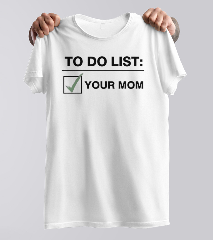 To Do List Your Mom Checklist Sarcastic Joke T-Shirt