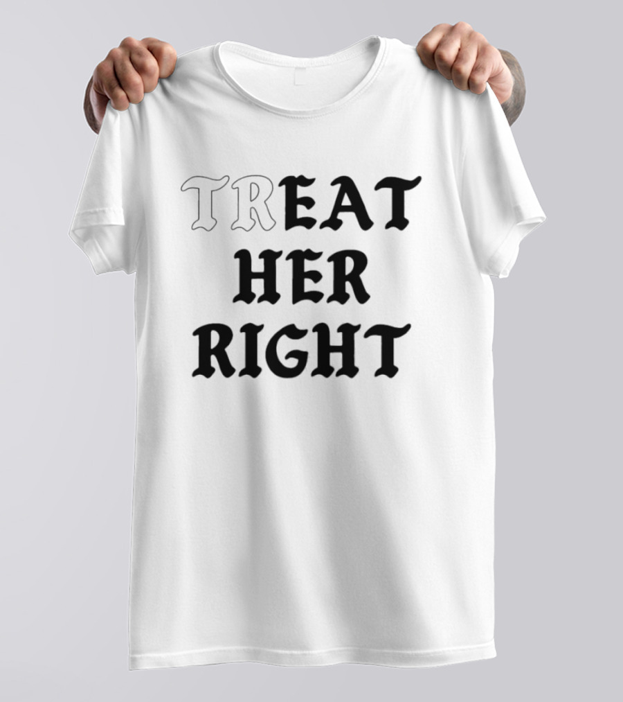 Treat Her Right Relationship Advice T-Shirt