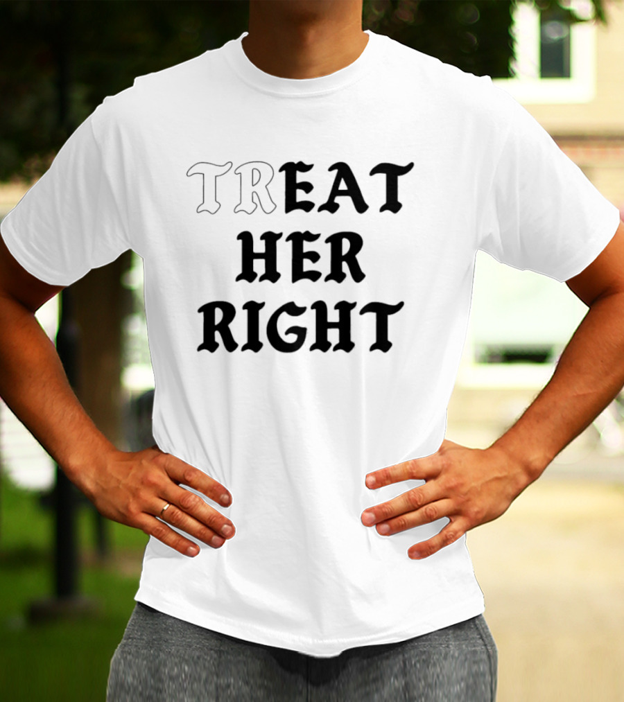 Treat Her Right Relationship Advice T-Shirt