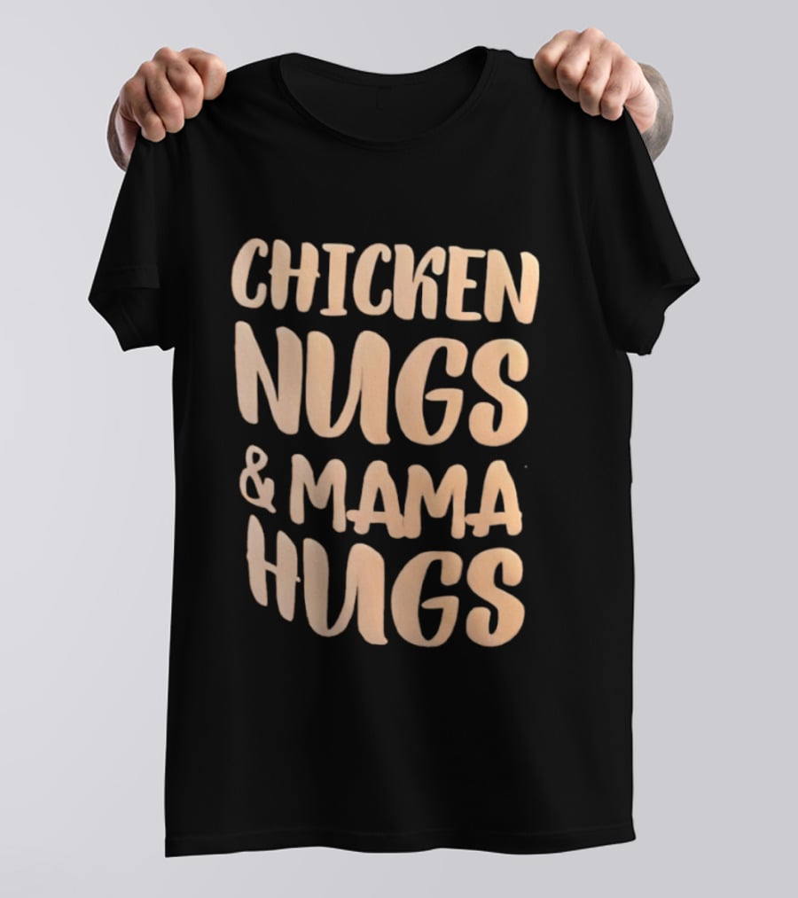 Chicken Nugs And Mama Hugs Fun Mom Life T-Shirt