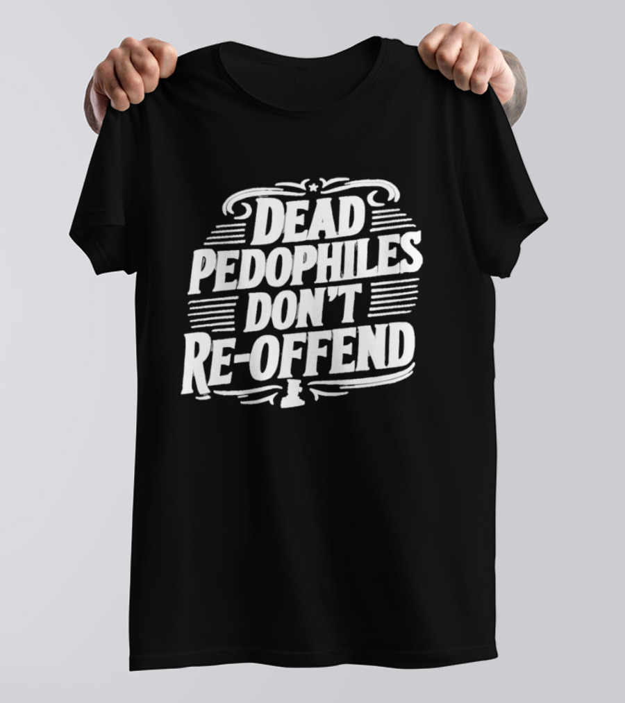 Dead Pedophiles Don't Re Offend Justice T-Shirt