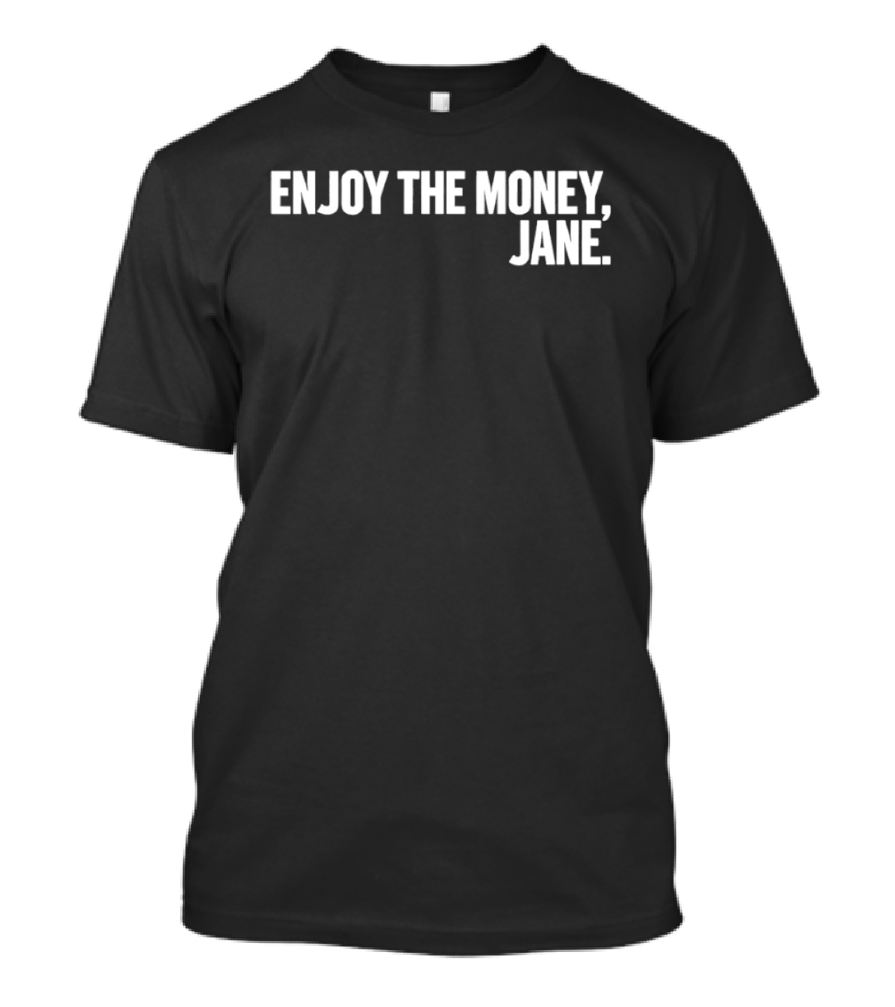 Enjoy The Money Jane Sarcastic Saying T-Shirt