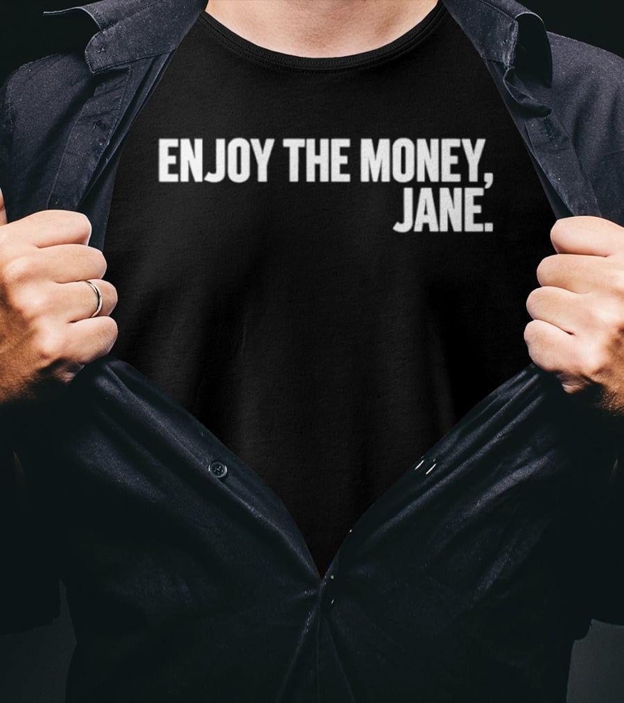 Enjoy The Money Jane Sarcastic Saying T-Shirt