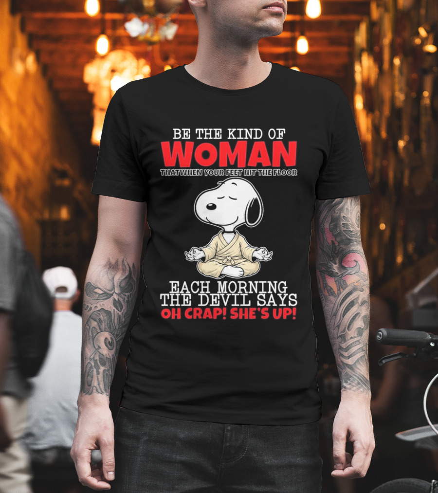 Be The Kind Of Woman Snoopy Each Morning The Devil Says Oh Crap She's Up T-Shirt