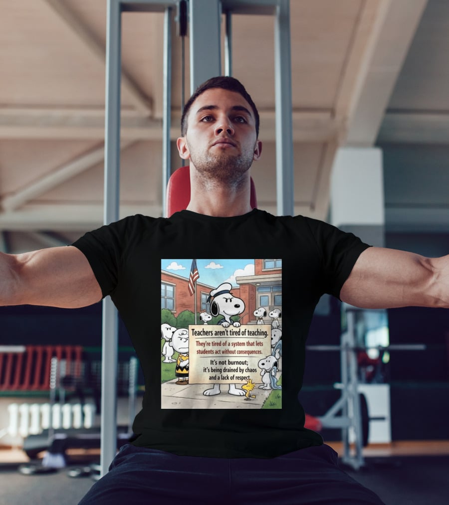 Snoopy Teachers Aren't Tired Of Teaching They're Tired Of A System That Lets Students Act Without Consequences Woodstock Chaos Lack Of Respect T-Shirt