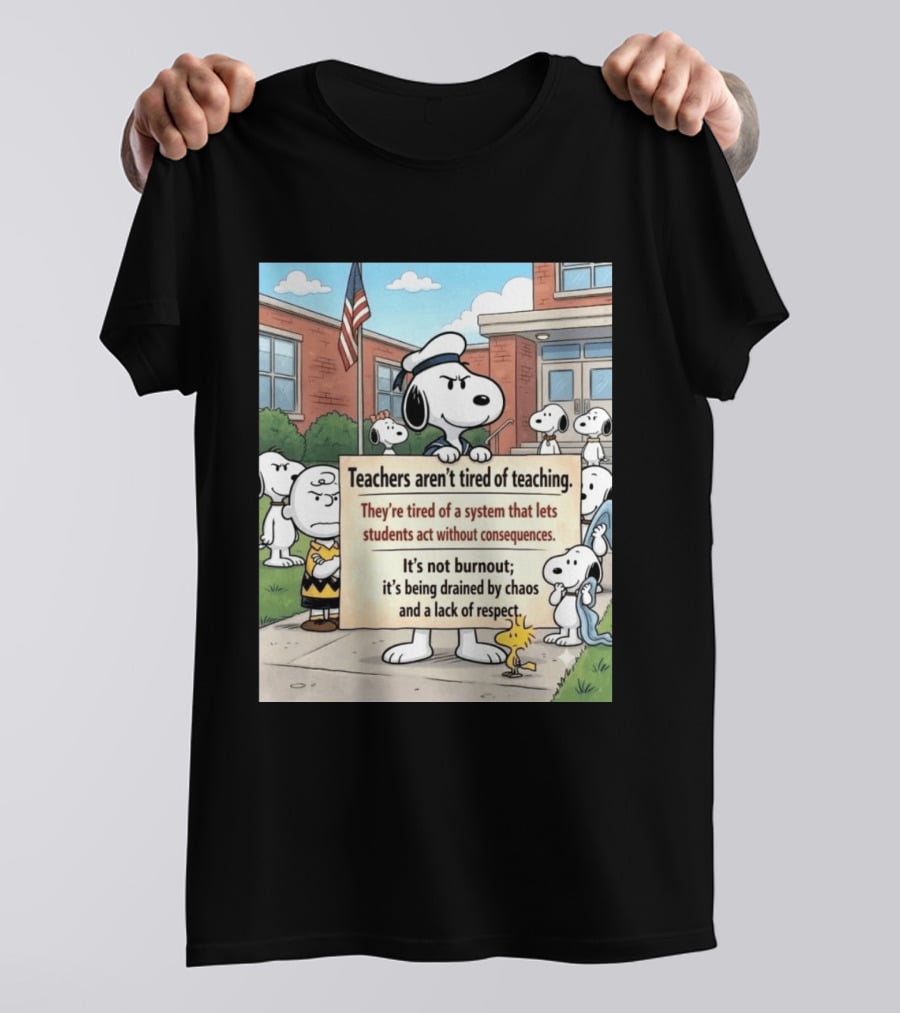 Snoopy Teachers Aren't Tired Of Teaching They're Tired Of A System That Lets Students Act Without Consequences Woodstock Chaos Lack Of Respect T-Shirt