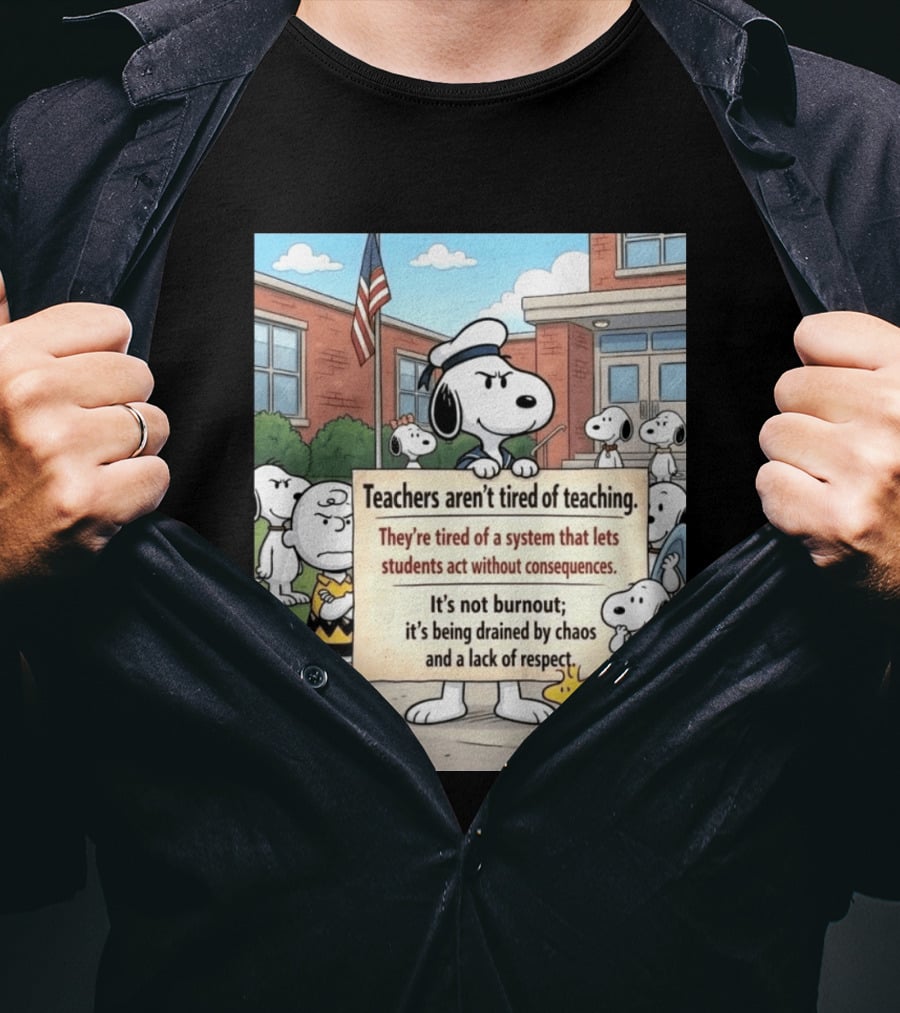 Snoopy Teachers Aren't Tired Of Teaching They're Tired Of A System That Lets Students Act Without Consequences Woodstock Chaos Lack Of Respect T-Shirt