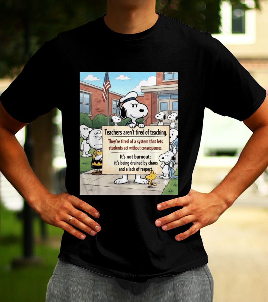 Snoopy Teachers Aren't Tired Of Teaching They're Tired Of A System That Lets Students Act Without Consequences Woodstock Chaos Lack Of Respect T-Shirt