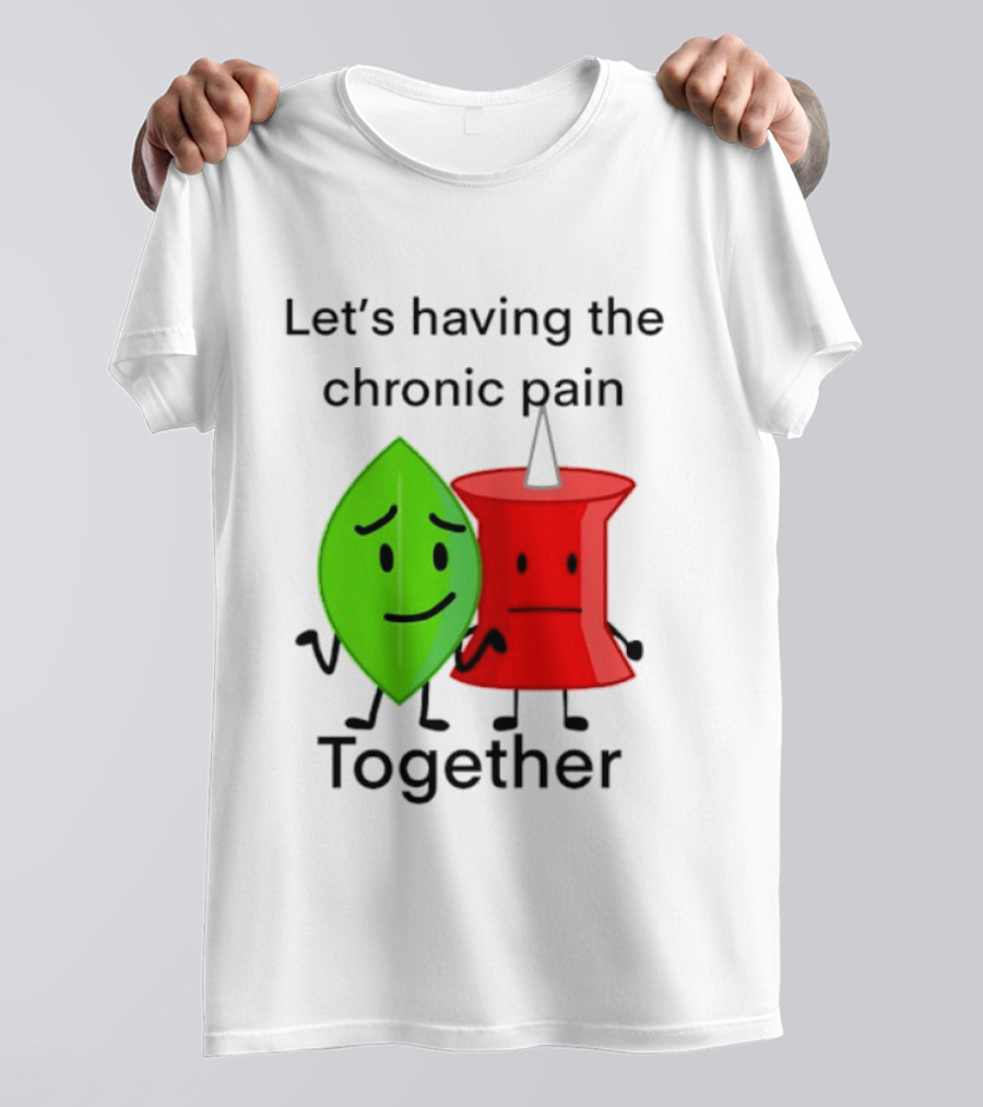 Let's Having The Chronic Pain Together Leaf And Red Pushpin Characters T-Shirt