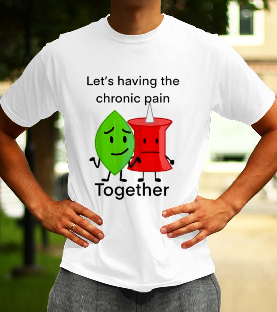 Let's Having The Chronic Pain Together Leaf And Red Pushpin Characters T-Shirt