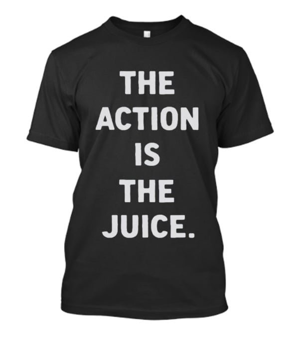 The Action Is The Juice Andafterthat Store The Juice Black Edge T-Shirt