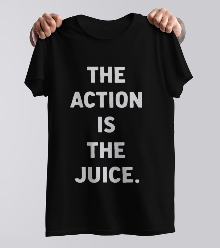 The Action Is The Juice Andafterthat Store The Juice Black Edge T-Shirt