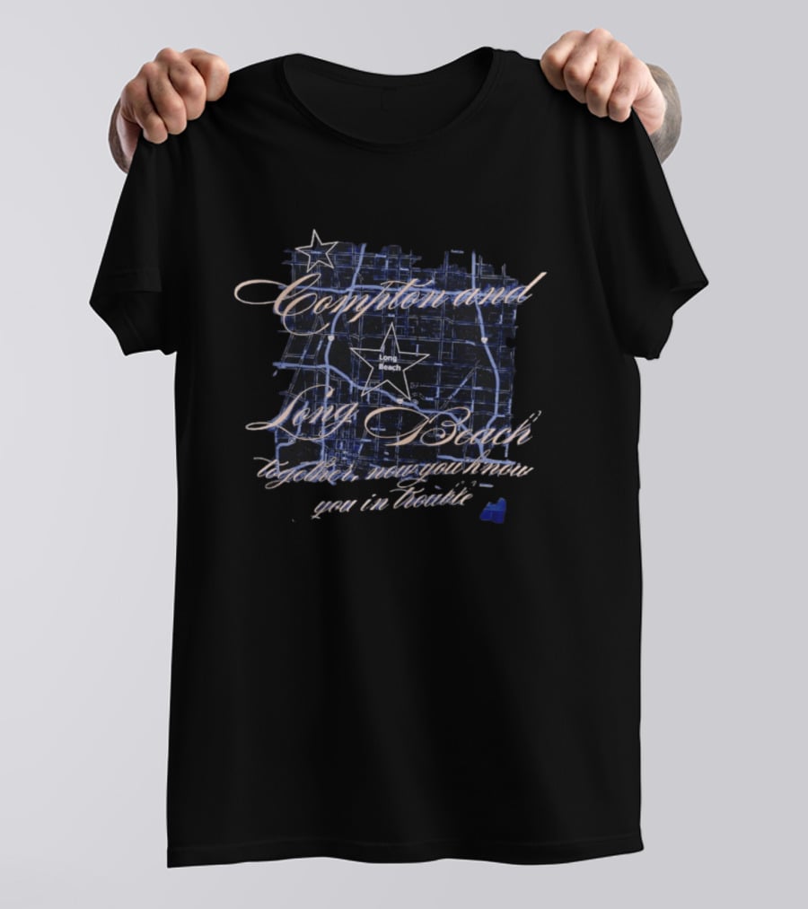 Compton And Long Beach Together Now You Know You In Trouble Map T-Shirt
