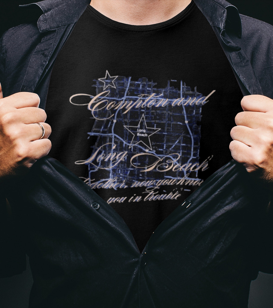 Compton And Long Beach Together Now You Know You In Trouble Map T-Shirt