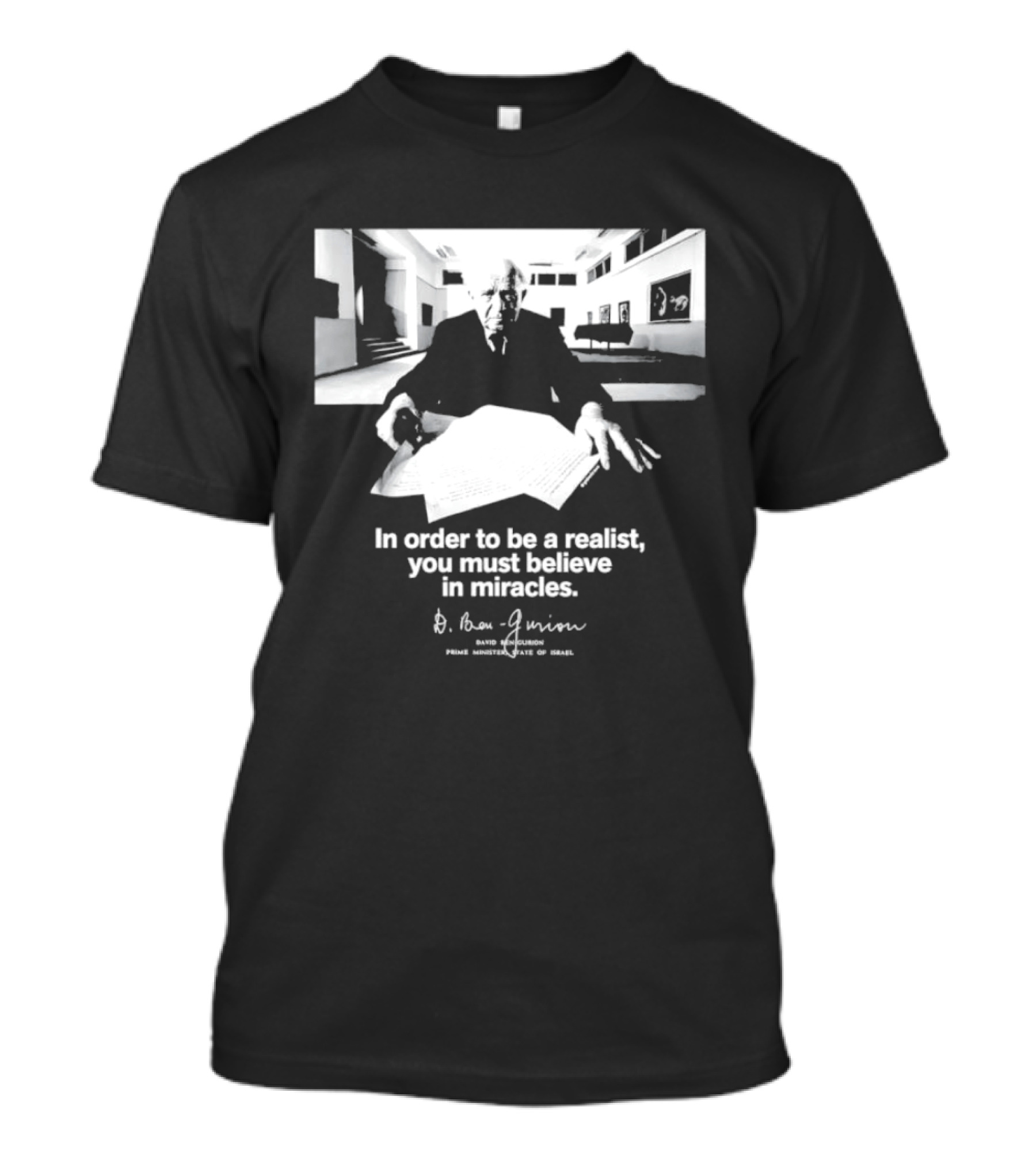David Ben Gurion Quote In Order To Be A Realist You Must Believe In Miracles T-Shirt