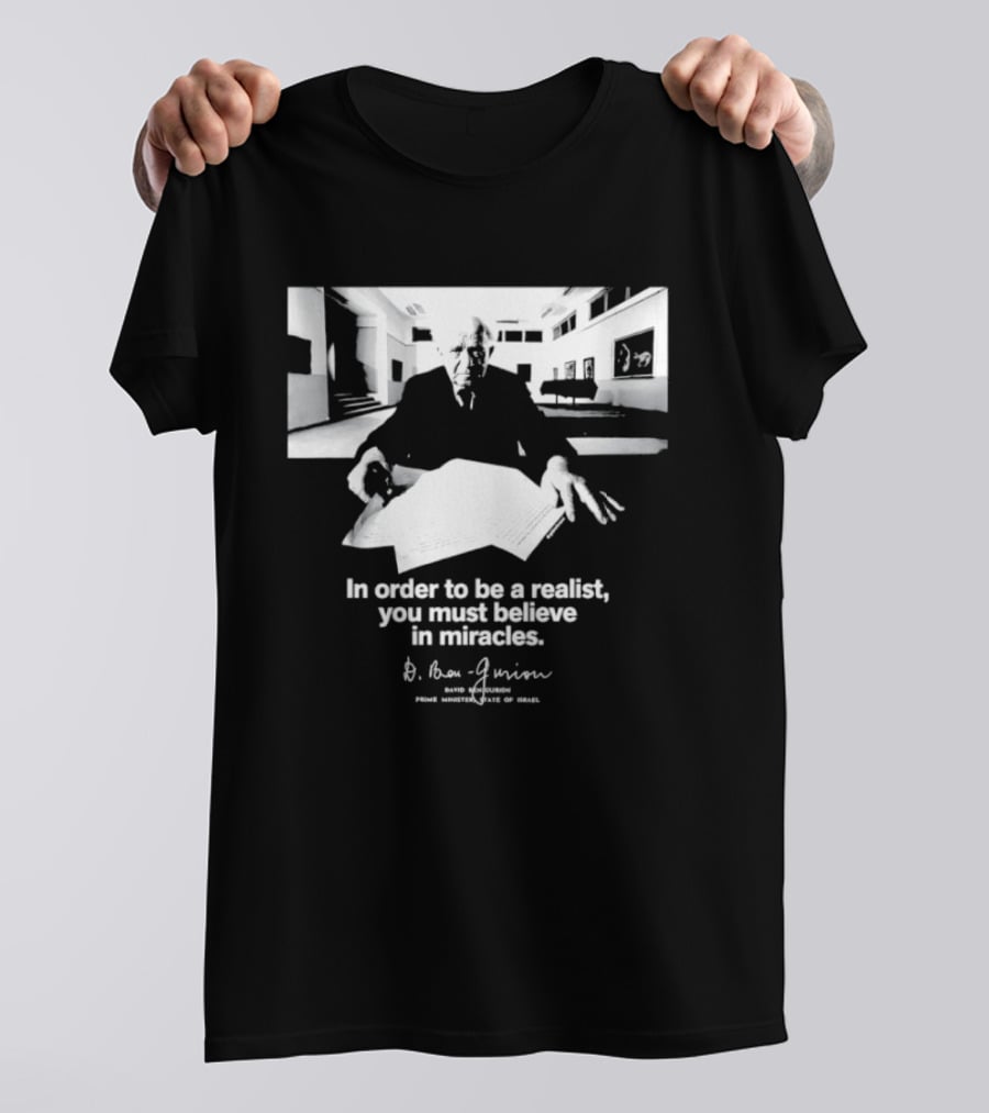 David Ben Gurion Quote In Order To Be A Realist You Must Believe In Miracles T-Shirt