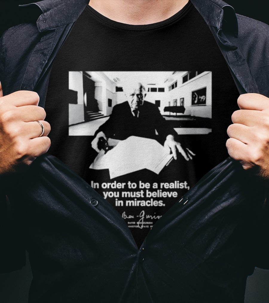 David Ben Gurion Quote In Order To Be A Realist You Must Believe In Miracles T-Shirt