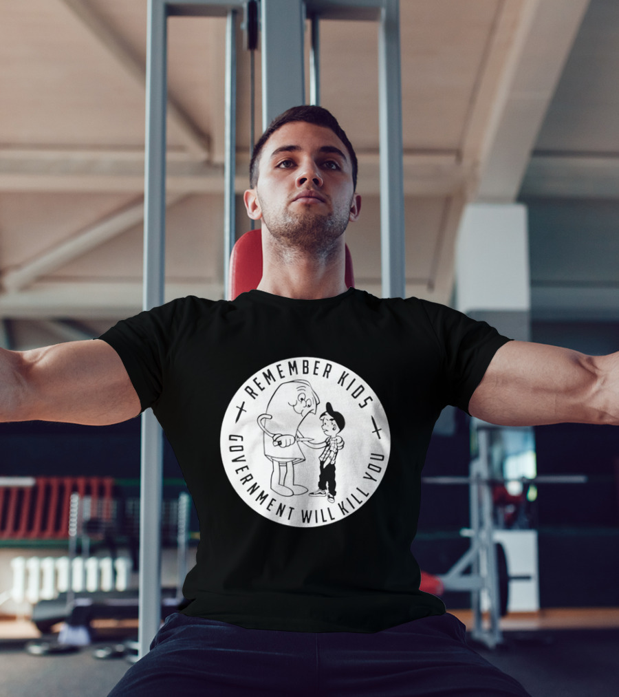 Remember Kids Government Will Kill You Political Satire T-Shirt