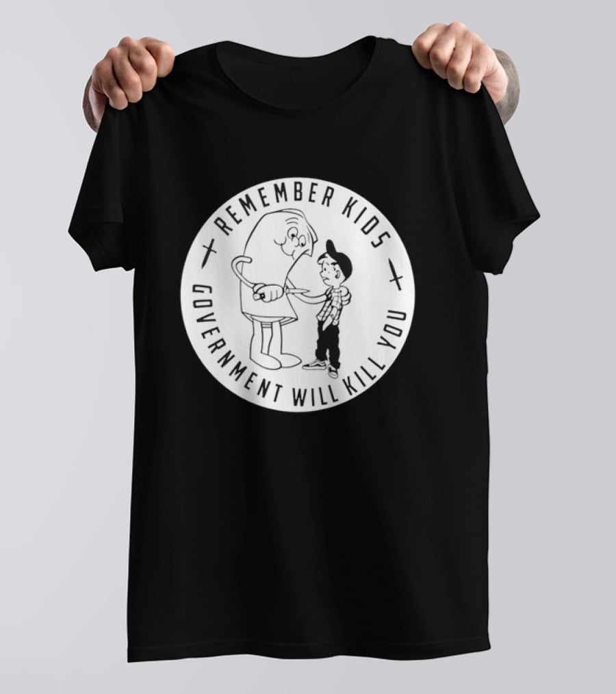 Remember Kids Government Will Kill You Political Satire T-Shirt