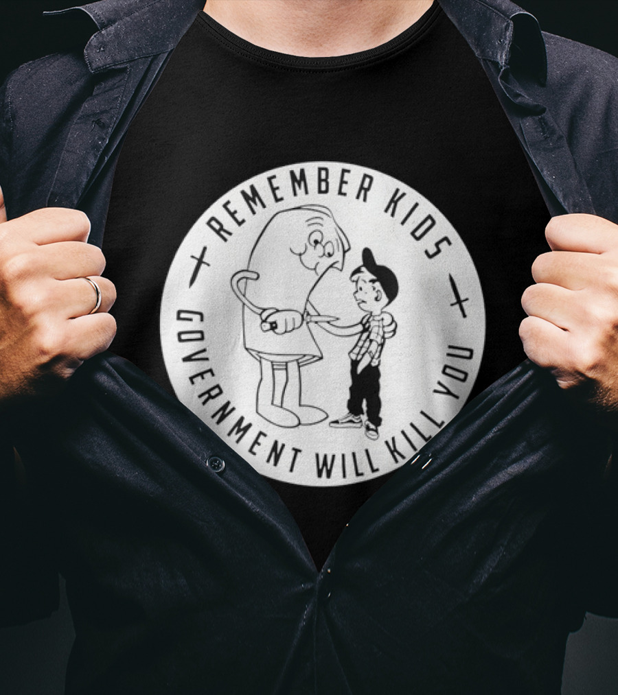 Remember Kids Government Will Kill You Political Satire T-Shirt