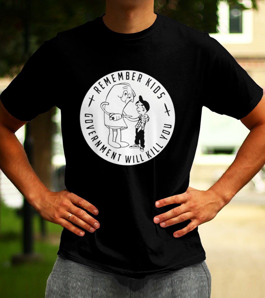 Remember Kids Government Will Kill You Political Satire T-Shirt