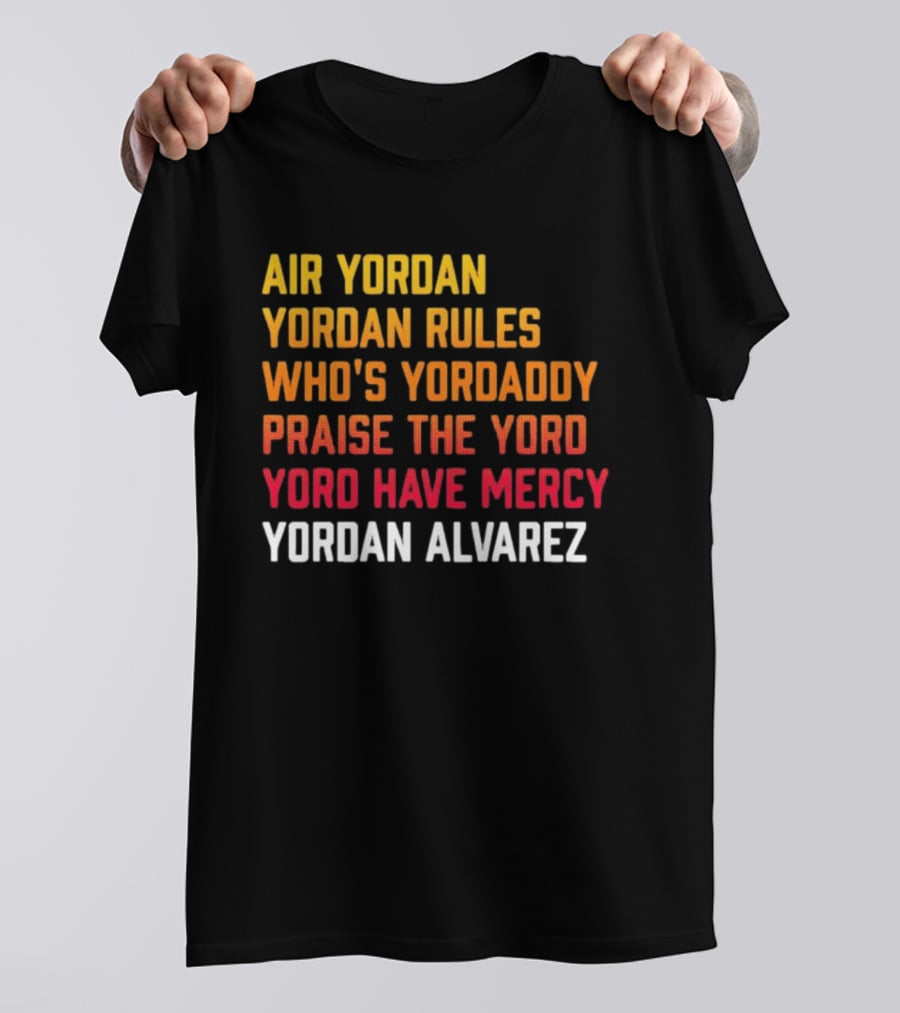 Air Yordan Yordan Rules Who's Yordaddy Praise The Yoro Yoro Have Mercy Yordan Alvarez T-Shirt