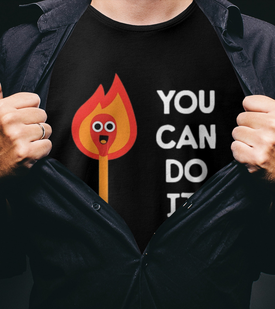 You Can Do It Matchstick Motivation Encouragement Burn Bright T-Shirt
