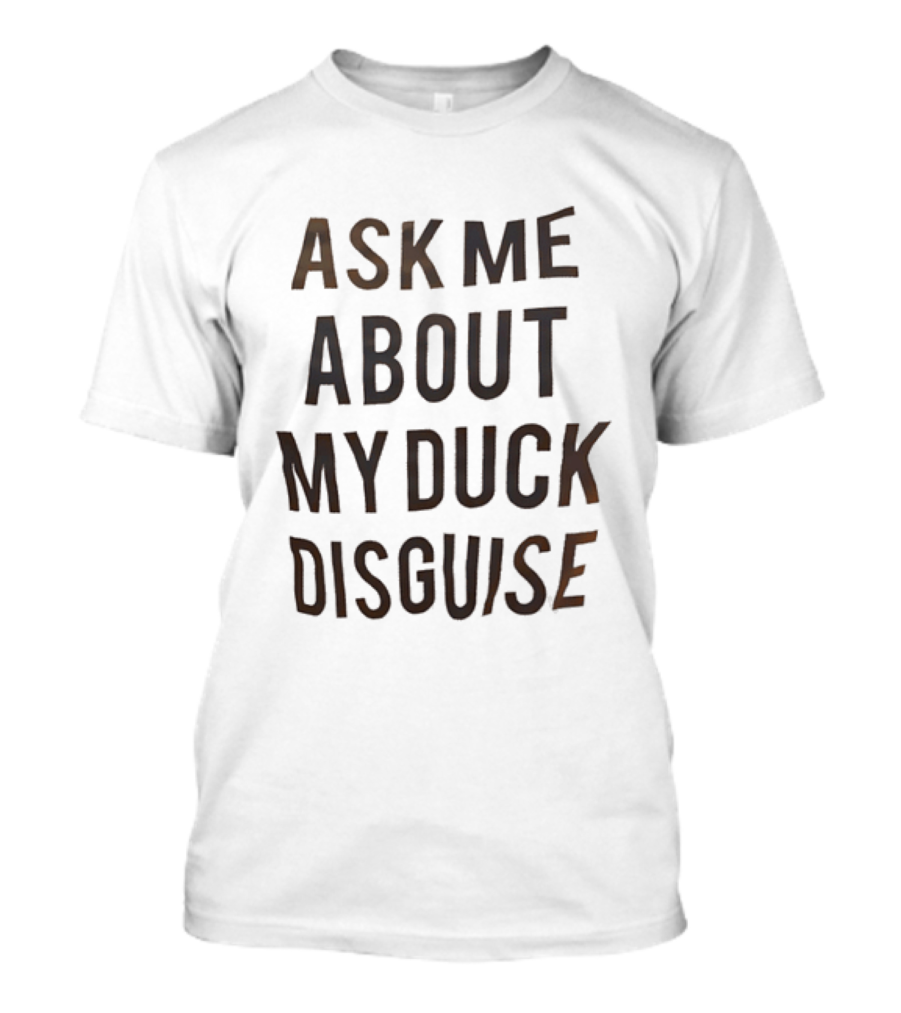 Ask Me About My Duck Disguise Costume Funny Novelty Phrase T-Shirt