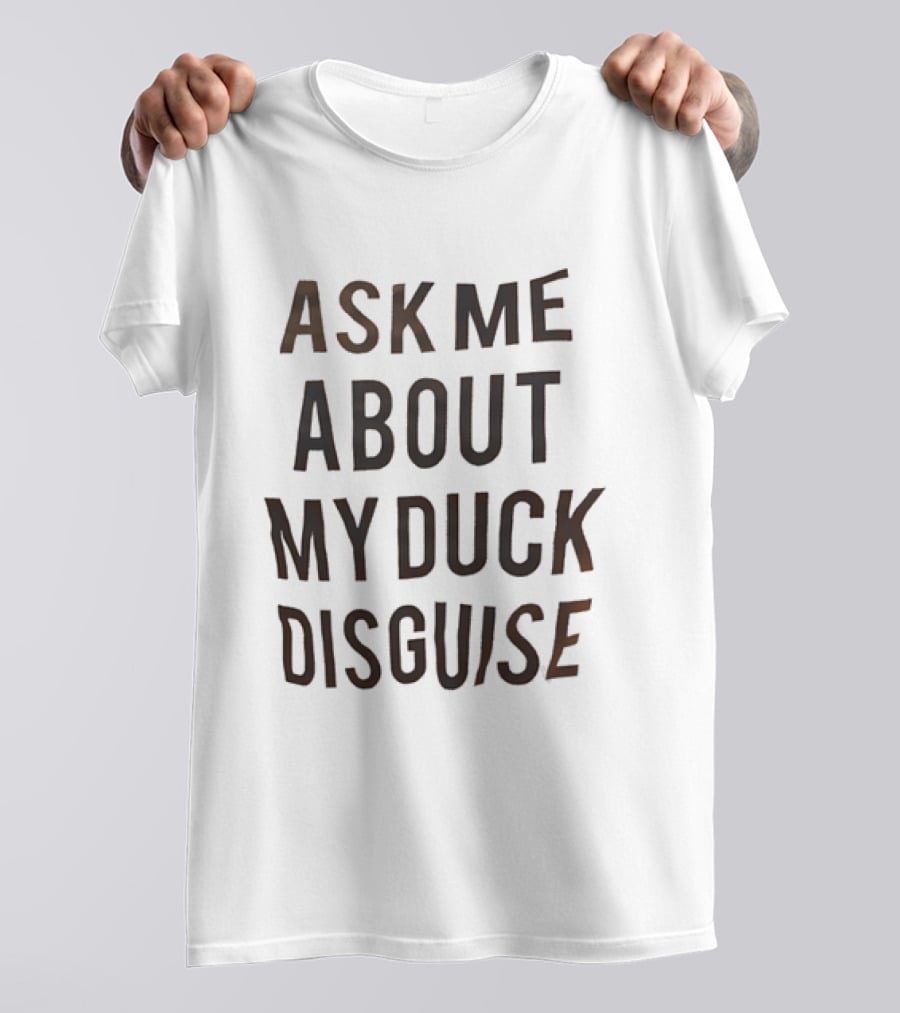 Ask Me About My Duck Disguise Costume Funny Novelty Phrase T-Shirt