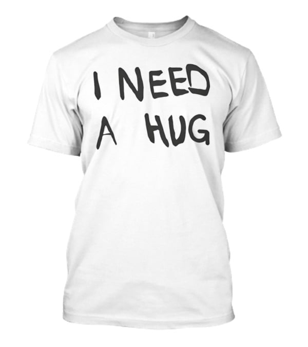 I Need A Hug Cuddle Comfort Affection Mental Health T-Shirt