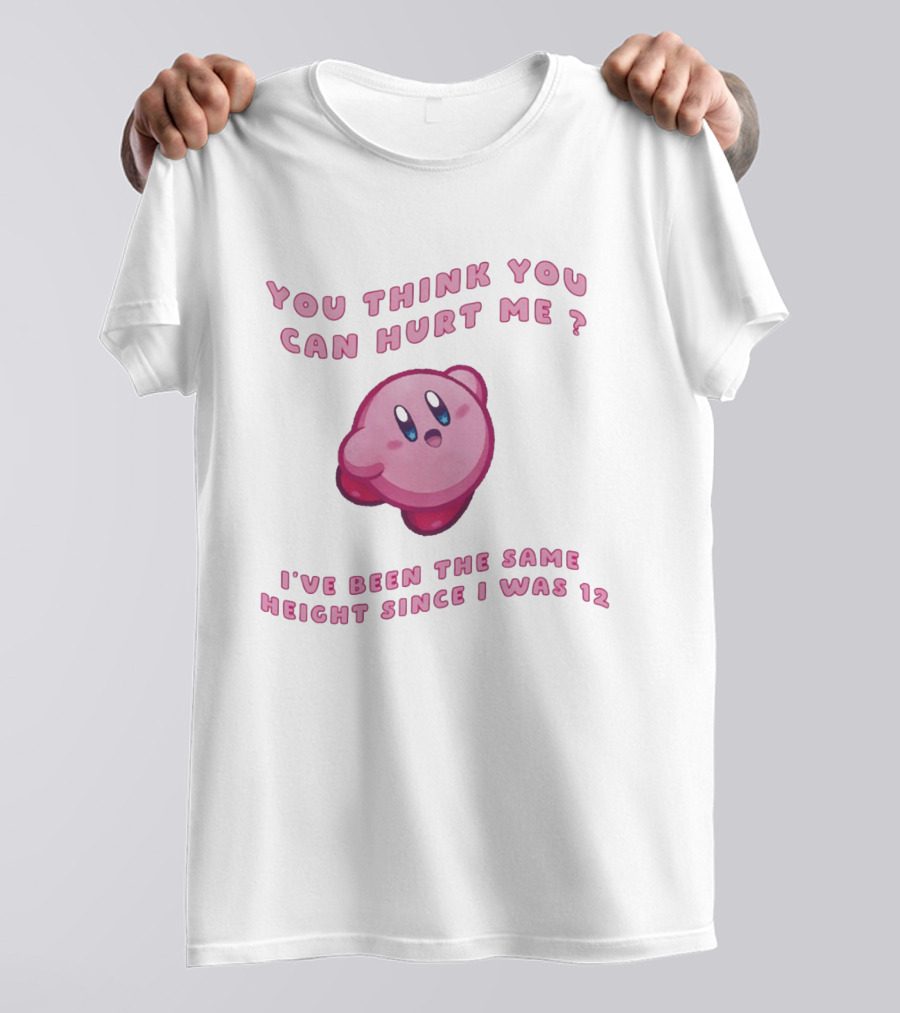 Kirby You Think You Can Hurt Me I've Been The Same Height Since I Was 12 T-Shirt