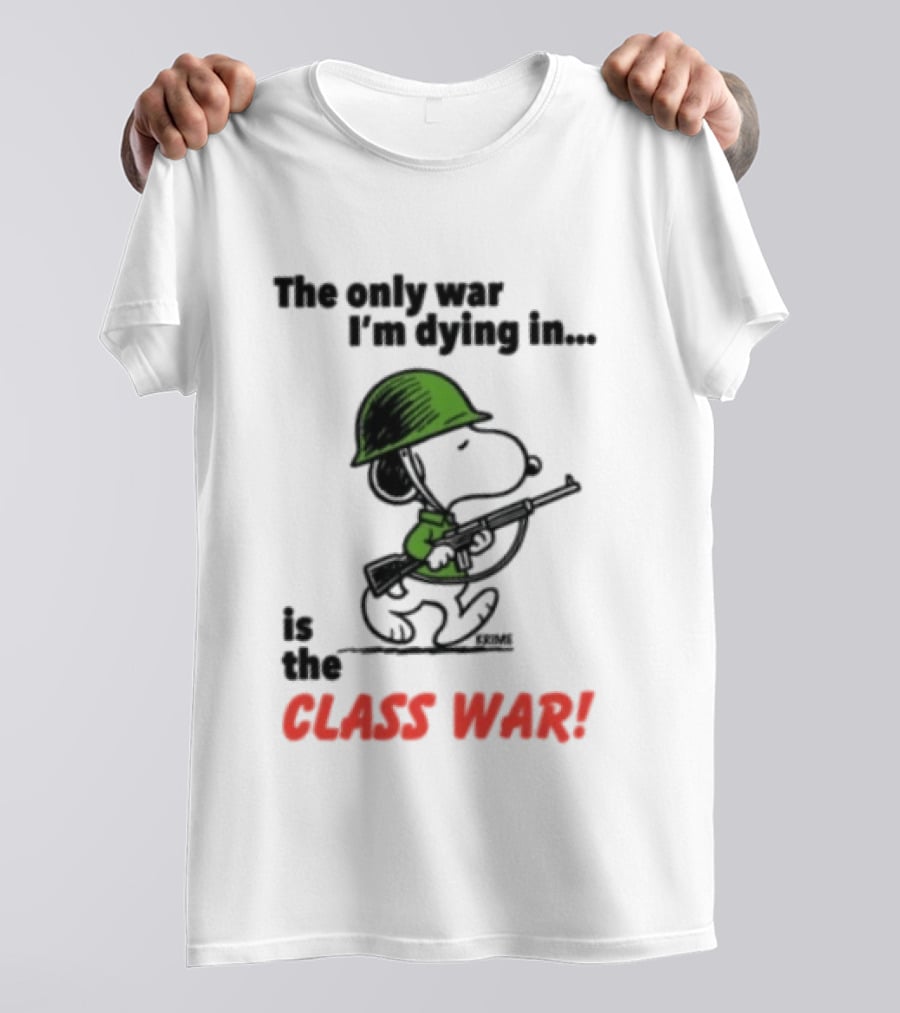 The Only War I'm Dying In Is The Class War Snoopy Soldiers On T-Shirt