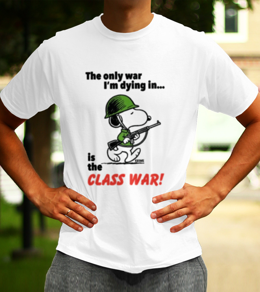 The Only War I'm Dying In Is The Class War Snoopy Soldiers On T-Shirt