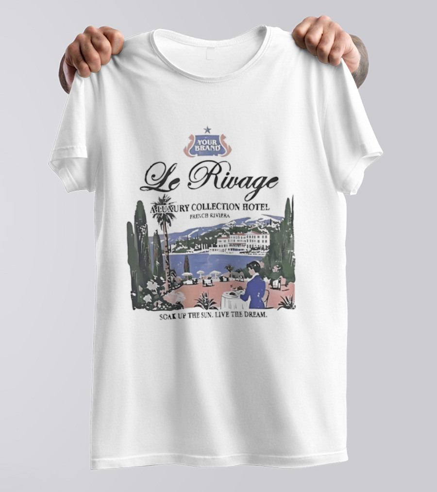 Le Rivage French Riviera Luxury Collection Hotel Soak Up The Sun Live The Dream Your Dreams T-Shirt