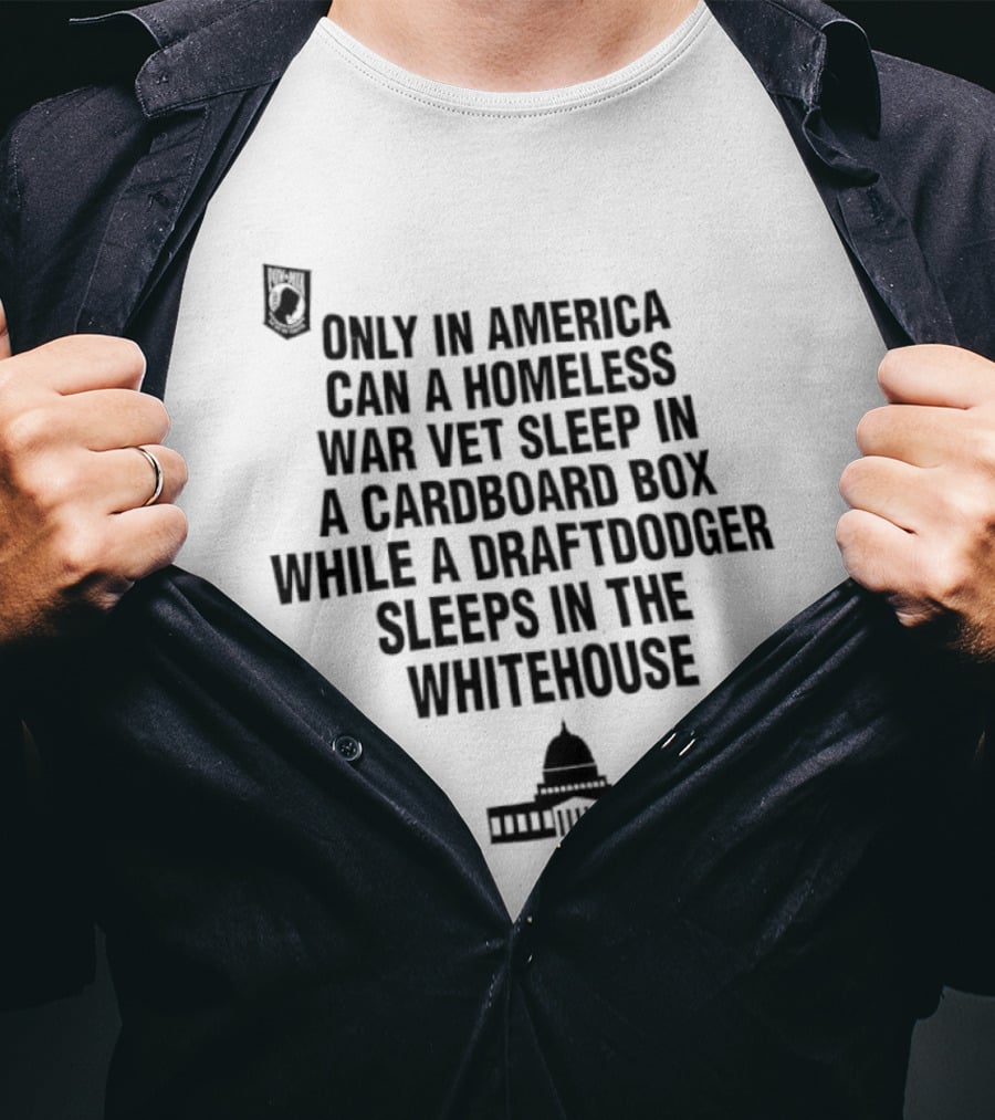 Only In America Can A Homeless War Vet Sleep In A Cardboard Box While A Draftdodger Sleeps In The Whitehouse T-Shirt