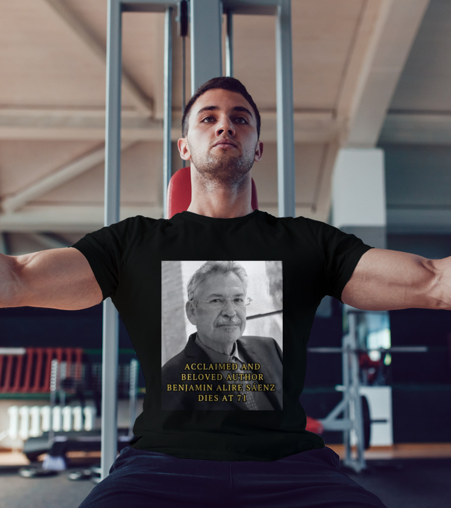 Acclaimed And Beloved Author Benjamin Alire Sáenz Dies At 71 T-Shirt