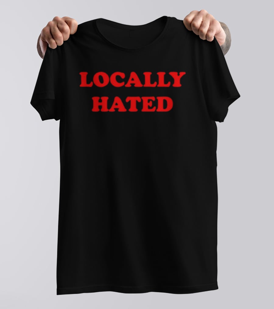 Locally Hated Bold Attitude T-Shirt