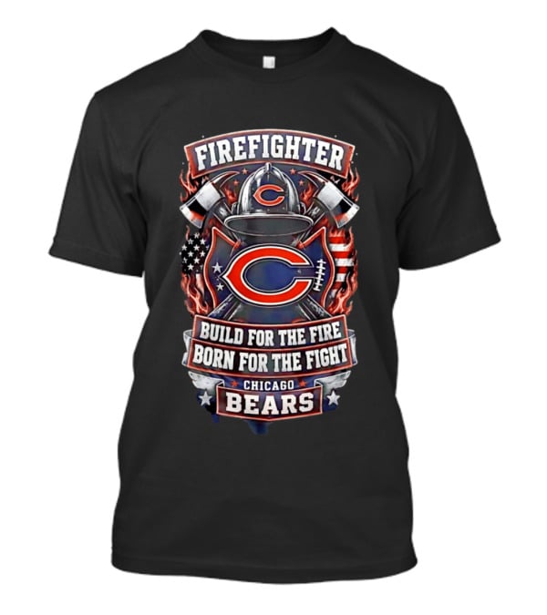 Chicago Bears Firefighter Build For The Fire Born For The Fight T-Shirt