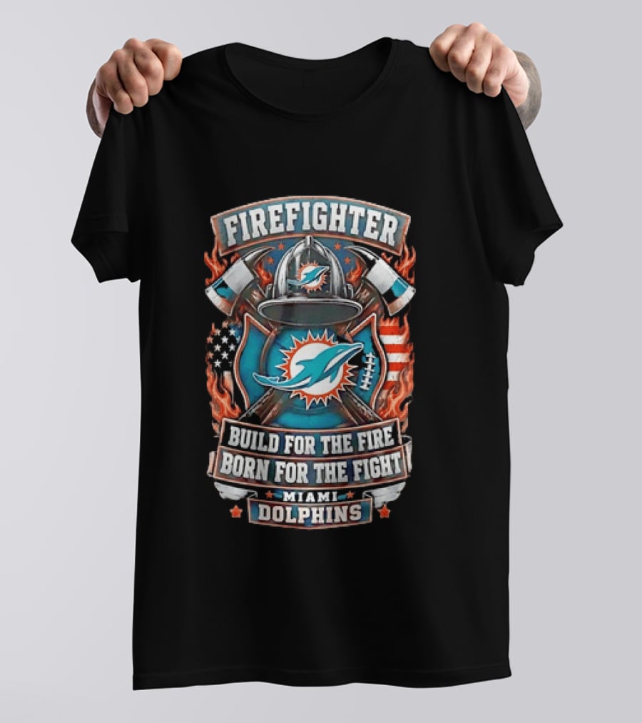 Firefighter Miami Dolphins Build For The Fire Born For The Fight T-Shirt
