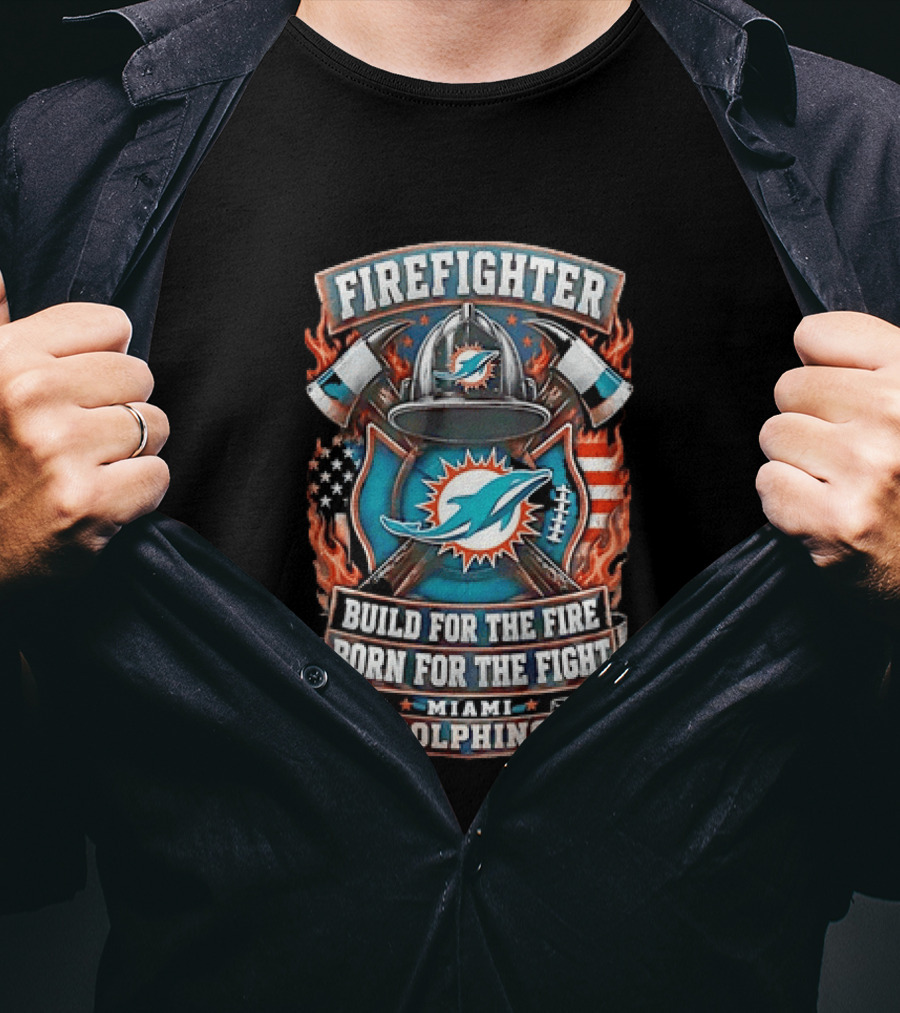 Firefighter Miami Dolphins Build For The Fire Born For The Fight T-Shirt