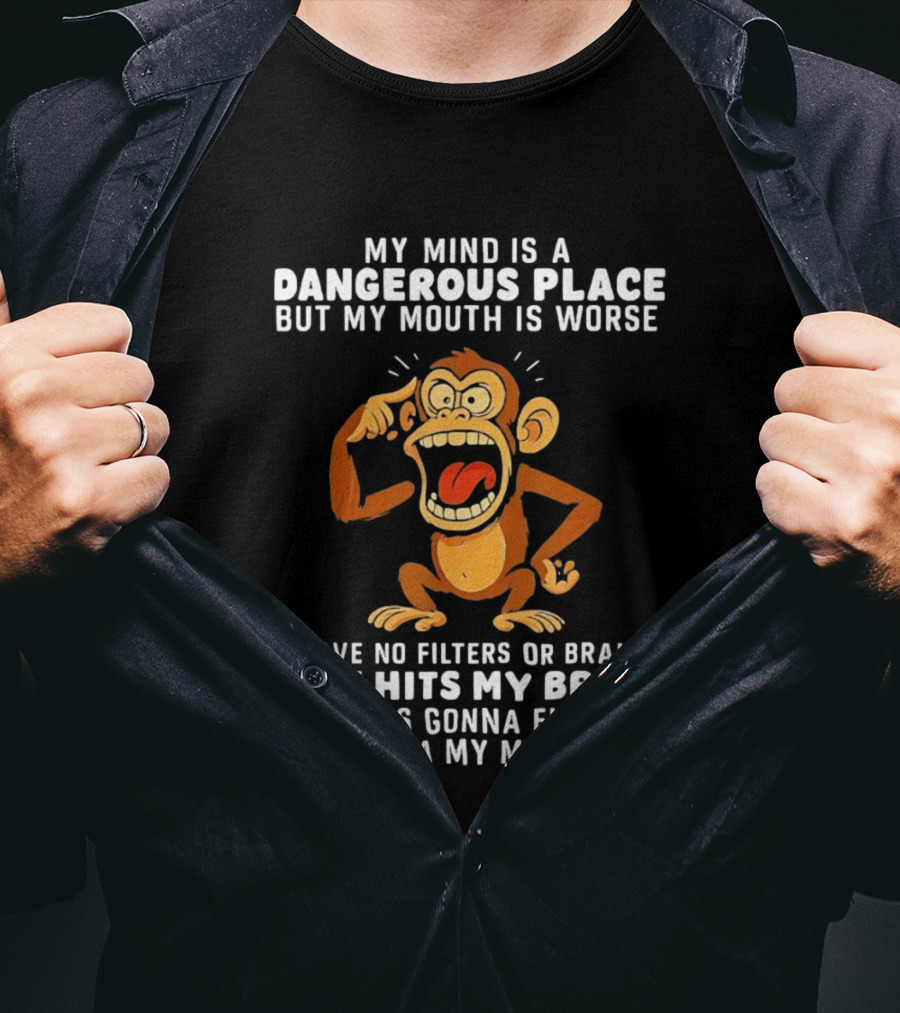 My Mind Is A Dangerous Place Monkey No Filters If It Hits My Brain Fly Outta My Mouth T-Shirt
