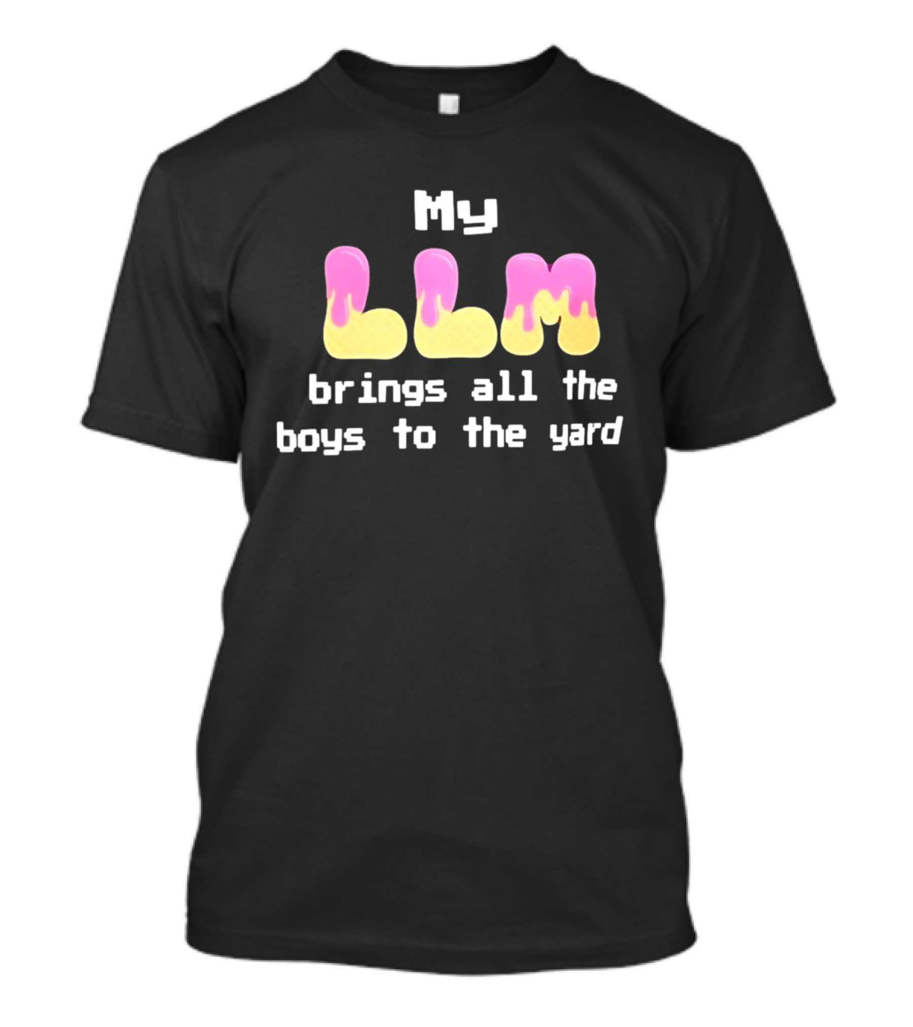 My LLM Brings All The Boys To The Yard T-Shirt