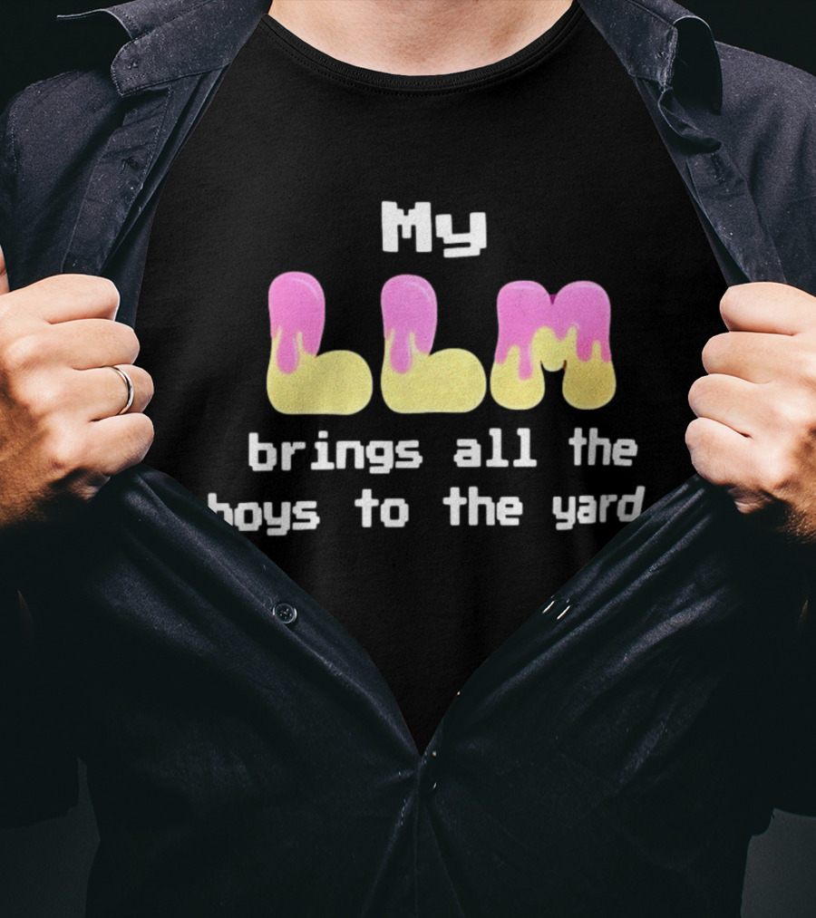 My LLM Brings All The Boys To The Yard T-Shirt