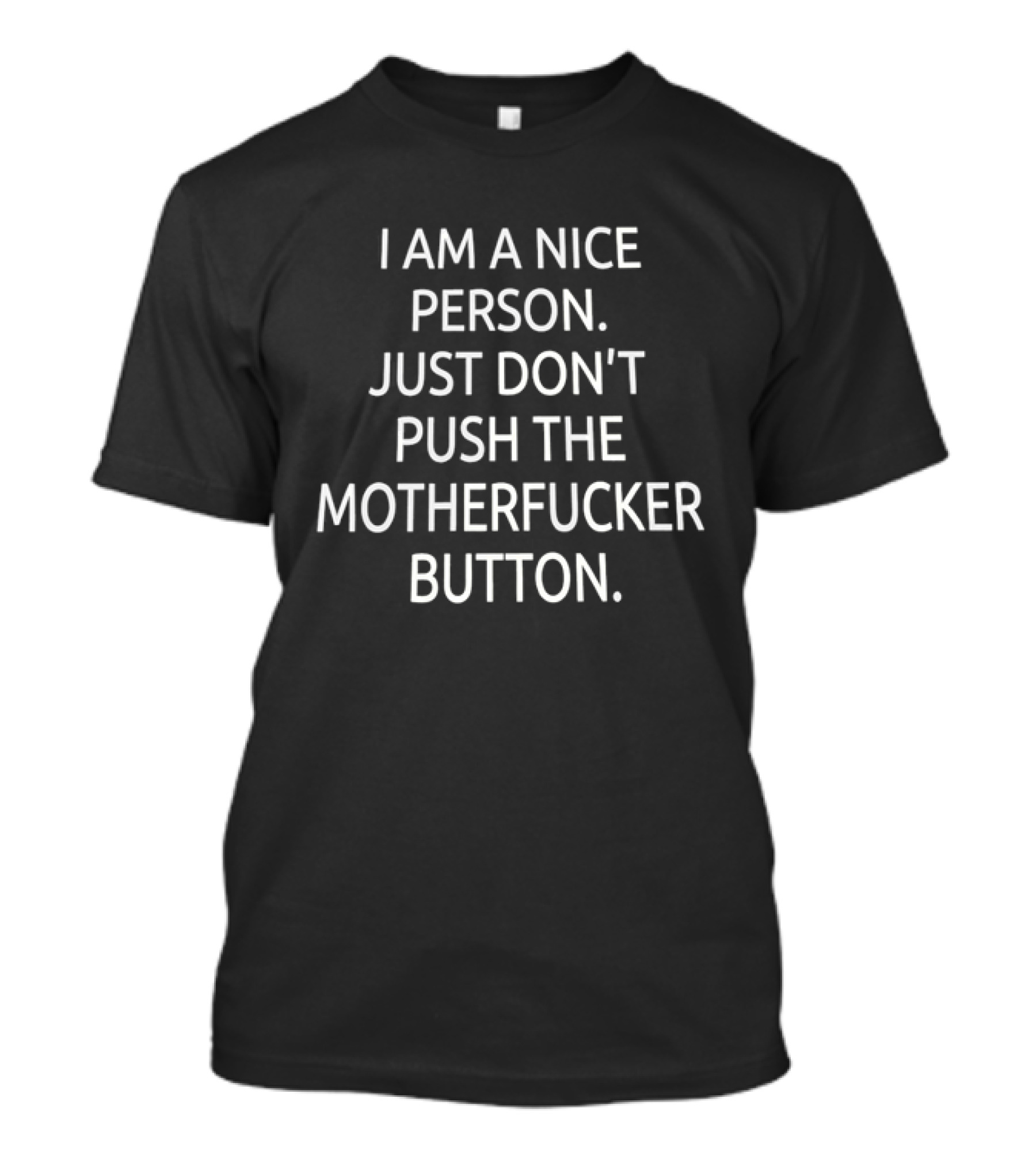I Am A Nice Person Just Don't Push The Motherfucker Button T-Shirt